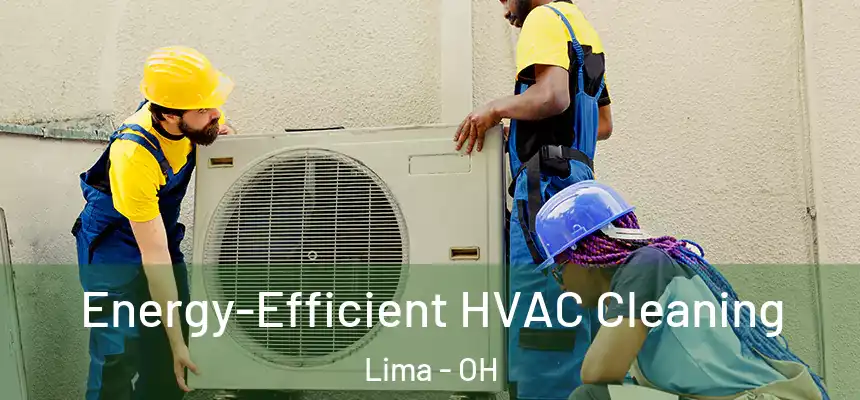 Energy-Efficient HVAC Cleaning Lima - OH